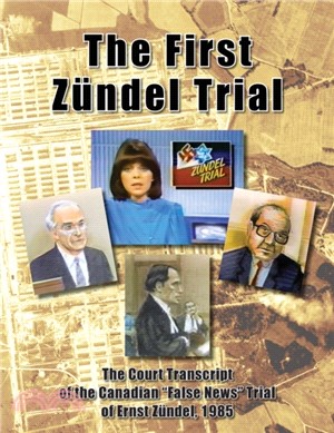 The First Zundel Trial：The Court Transcript of the Canadian False News Trial of Ernst Zundel, 1985