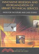 Innovative Redesign and Reorganization of Library Technical Services: Paths for the Future and Case Studies