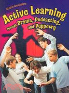 Active Learning Through Drama, Podcasting and Puppetry: Grades K-8
