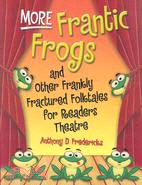 More Frantic Frogs and Other Frankly Fractured Folktales for Readers Theatre