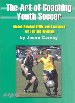 The Art of Coaching Youth Soccer ― Match Related Drills and Exercises for Fun and Winning