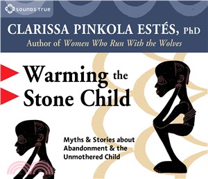 Warming The Stone Child ─ Myths & Stories About Abandonment And The Unmothered Child