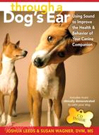 Through a Dog's Ear ─ Using Sound to Improve the Health & Behavior of Your Canine Companion