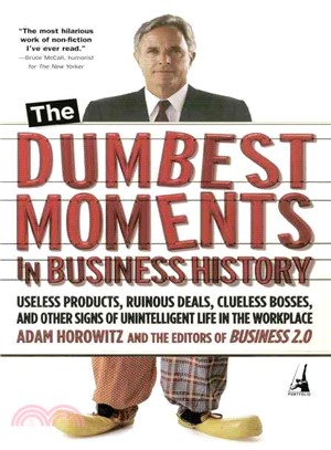 The Dumbest Moments In Business History ─ Useless Products, Ruinous Deals, Clueless Bosses and Other Signs of Unintelligent Life in the Workplace