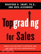 Topgrading for Sales ─ World-class Methods to Interview, Hire, and Coach Top Sales Representatives