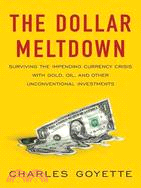 The Dollar Meltdown: Surviving the Coming Currency Crisis With Gold, Oil, and Other Unconventional Investments