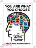 You are What You Choose: The Habits of Mind that Really Determine How We Make Decisions