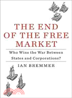 The end of the free market :who wins the war between states and corporations? /