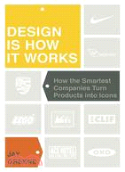 Design Is How It Works: How the Smartest Companies Turn Products into Icons