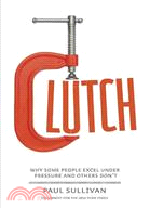 Clutch: Why Some People Excel Under Pressure and Others Don't
