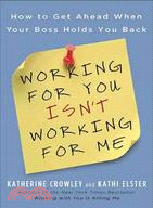 Working for You Isn't Working for Me ─ How to Get Ahead When Your Boss Holds You Back