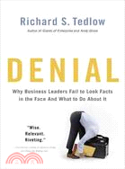 Denial ─ Why Business Leaders Fail to Look Facts in the Face-And What to Do About It