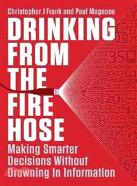 Drinking from the Fire Hose ─ Making Smarter Decisions Without Drowning in Information