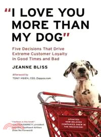 I Love You More Than My Dog ─ Five Decisions That Drive Extreme Customer Loyalty in Good Times and Bad