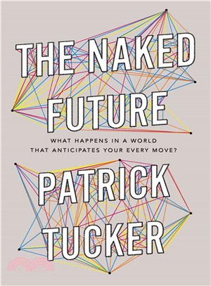 The Naked Future ― What Happens in a World That Anticipates Your Every Move?
