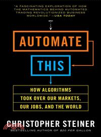 Automate This ─ How Algorithms Took over Our Markets, Our Jobs, and the World