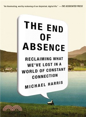 The end of absence :reclaiming what we've lost in a world of constant connection /