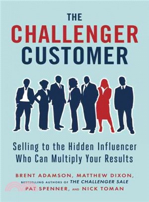 The Challenger Customer ─ Selling to the Hidden Influencer Who Can Multiply Your Results