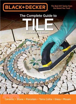 Black & Decker The Complete Guide to Tile ─ Ceramic, Stone, Procelain, Terra Cotta, Glass, Mosaic, Resilient
