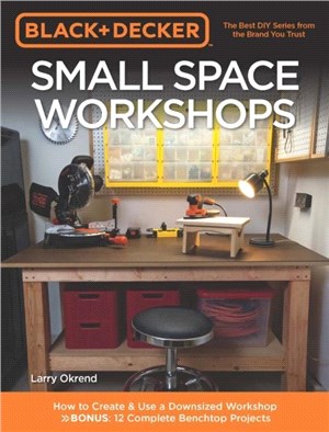 Black & Decker Small Space Workshops ─ How to Create & Use a Downsized Workshop. Bonus: 12 Complete Benchtop Projects