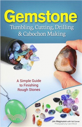 Gemstone Tumbling, Cutting, Drilling & Cabochon Making ― A Simple Guide to Finishing Rough Stones