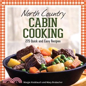 North Country Cabin Cooking ― More Than 300 Quick & Easy Recipes