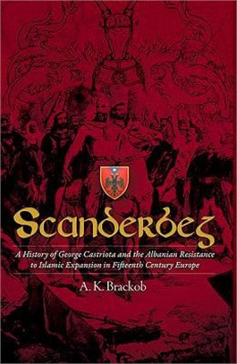 Scanderbeg ― A History of George Castriota and the Albanian Resistanceto Islamic Expansion in Fifteenth Century Europe
