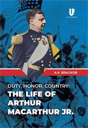 Duty, Honor, County ― The Life of Arthur Mcarthur Jr.