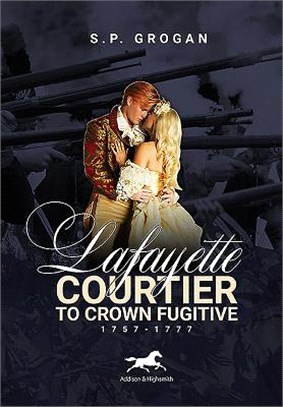 Lafayette ― Courtier to Crown Fugitive 1757-1777