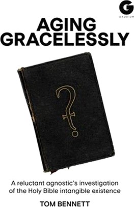 Aging Gracelessly: A Reluctant Agnostic's Reading of the Holy Bible
