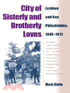 City Of Sisterly And Brotherly Loves ─ Lesbian And Gay Philadelphia, 1945-1972