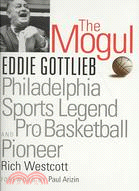 The Mogul ─ Eddie Gottlieb, Philadelphia Sports Legend and Pro Basketball Pioneer