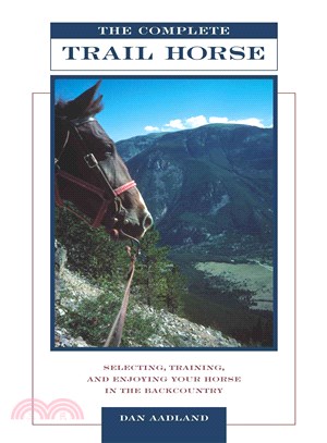 The Complete Trail Horse ─ Selecting, Training, and Enjoying Your Horse in the Backcountry