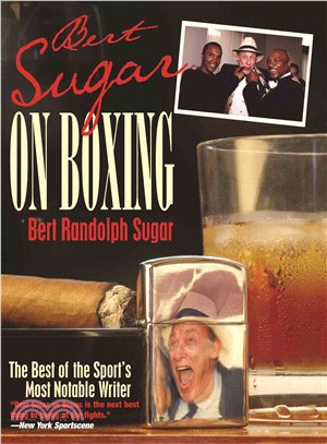 Bert Sugar On Boxing: The Best Of The Sport's Most Notable Writer