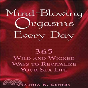 Mind-Blowing Orgasms Everyday: 365 Wild And Wicked Ways to Revitalize Your Sex Life