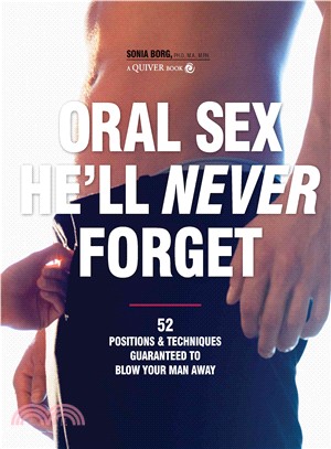 Oral Sex He'll Never Forget ─ 52 Positions & Techniques Guaranteed to Blow Your Man Away