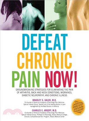 Defeat Chronic Pain Now! ─ Groundbreaking Strategies for Eliminating the Pain of Arthritis, Back and Neck Conditions, Migraines, Diabetic Neuropathy, and Chronic Illness