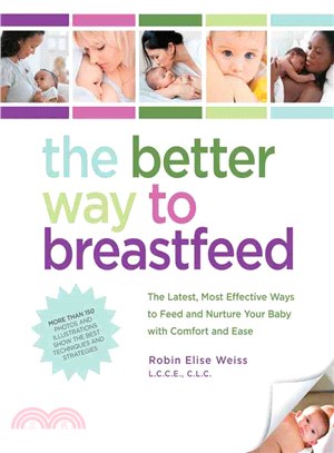 The Better Way to Breastfeed ─ The Latest, Most Effective Ways to Feed and Nurture Your Baby With Comfort and Ease