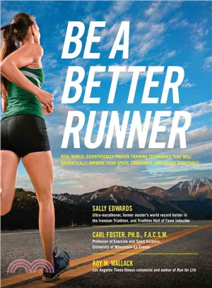 Be a Better Runner ─ Real-World, Scientifically Proven Training Techniques That Will Dramatically Improve Your Speed, Endurance, and Injury Resistance