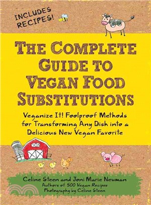 The Complete Guide to Vegan Food Substitutions ─ Veganize It! Foolproof Methods for Transforming Any Dish into a Delicious New Vegan Favorite