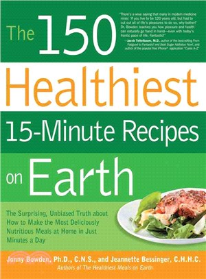 The 150 Healthiest 15-Minute Recipes on Earth ─ The Surprising, Unbiased Truth About How to Make the Most Deliciously Nutritious Meals at Home in Just Minutes a Day