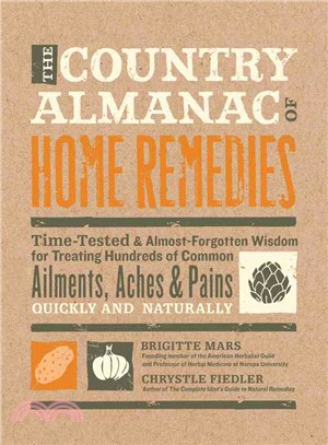 The Country Almanac of Home Remedies: Time-Tested & Almost-Forgotten Wisdom for Treating Hundreds of Common Ailments, Aches & Pains Quickly and Naturally