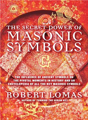 The Secret Power of Masonic Symbols: The Influence of Ancient Symbols on the Pivotal Moments in History and an Encyclopedia of All the Key Masonic Symbols