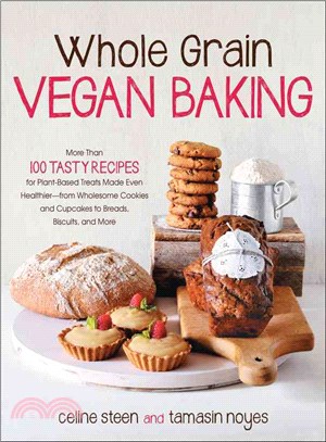 Whole Grain Vegan Baking ─ More Than 100 Tasty Recipes for Plant-Based Treats Made Even Healthier--from Wholesome Cookies and Cupcakes to Breads, Biscuits, and More