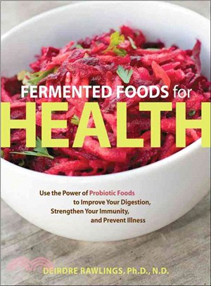 Fermented Foods for Health ─ Use the Power of Probiotic Foods to Improve Your Digestion, Strengthen Your Immunity, and Prevent Illness