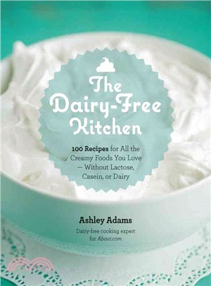 The Dairy-Free Kitchen ─ 100 Recipes for All the Creamy Foods You Love - Without Lactose, Casein, or Dairy
