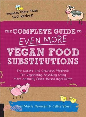 The Complete Guide to Even More Vegan Food Substitutions ─ The Latest and Greatest Methods for Veganizing Anything Using More Natural, Plant-based Ingedients