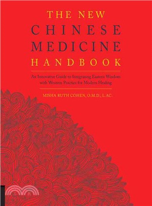 The New Chinese Medicine Handbook ─ An Innovative Guide to Integrating Eastern Wisdom With Western Practice for Modern Healing