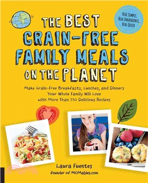 The Best Grain-Free Family Meals on the Planet ─ Make Grain-free Breakfasts, Lunches, and Dinners Your Whole Family Will Love With More Than 170 Delicious Recipes