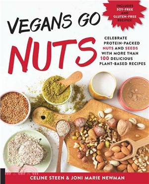 Vegans Go Nuts ─ Celebrate Protein-Packed Nuts and Seeds With More Than 100 Delicious Plant-Based Recipes